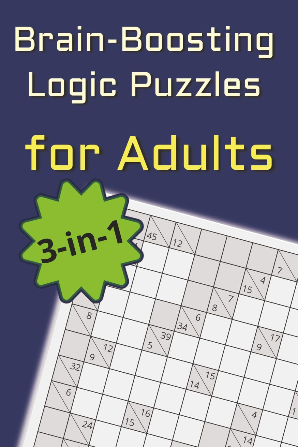 Brain-Boosting Logic Puzzles for Adults: A 3-in-1 Collection of Sudoku, Kakuro, and Nurikabe Puzzles to Challenge Your Mind