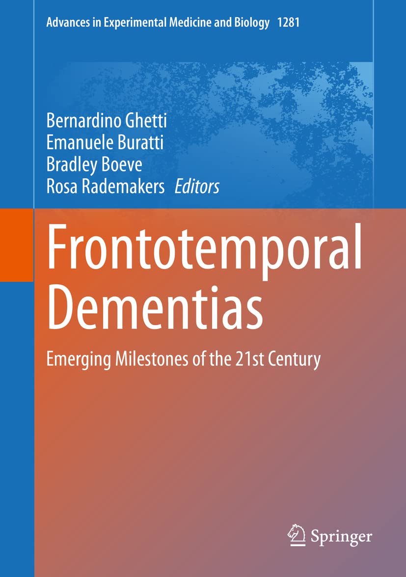 Frontotemporal Dementias: Emerging Milestones of the 21st Century (Advances in Experimental Medicine and Biology, 1281)