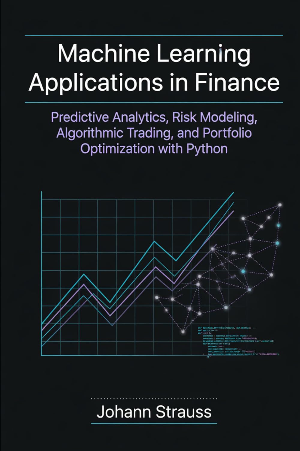Machine Learning Applications in Finance: Predictive Analytics, Risk Modeling, Algorithmic Trading, and Portfolio Optimization with Python