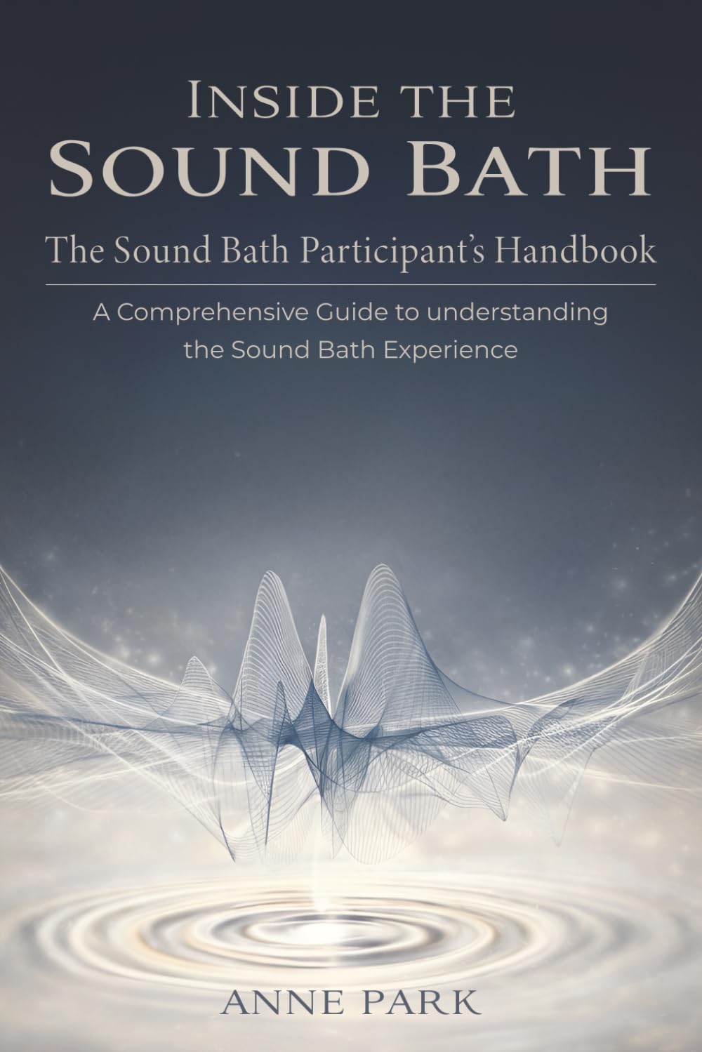 Inside the Sound Bath-The Sound Bath Participant’s Handbook: A Comprehensive Guide to Understanding the Sound Bath Experience