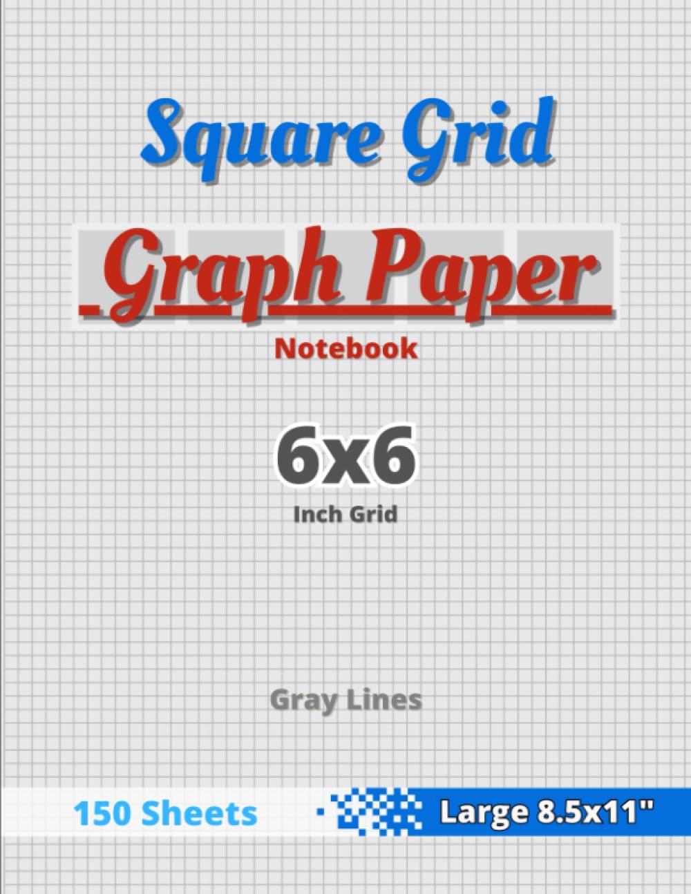 Square Grid Graph Paper Notebook: 6x6" (1/6" = 0.17" = 0.42cm Grid) - 150 Pages, Letter 8.50 × 11.00 in Portrait - Gray Lines - Quad Ruled 6x6 Per ... or Science Students & Teachers - Gray Cover