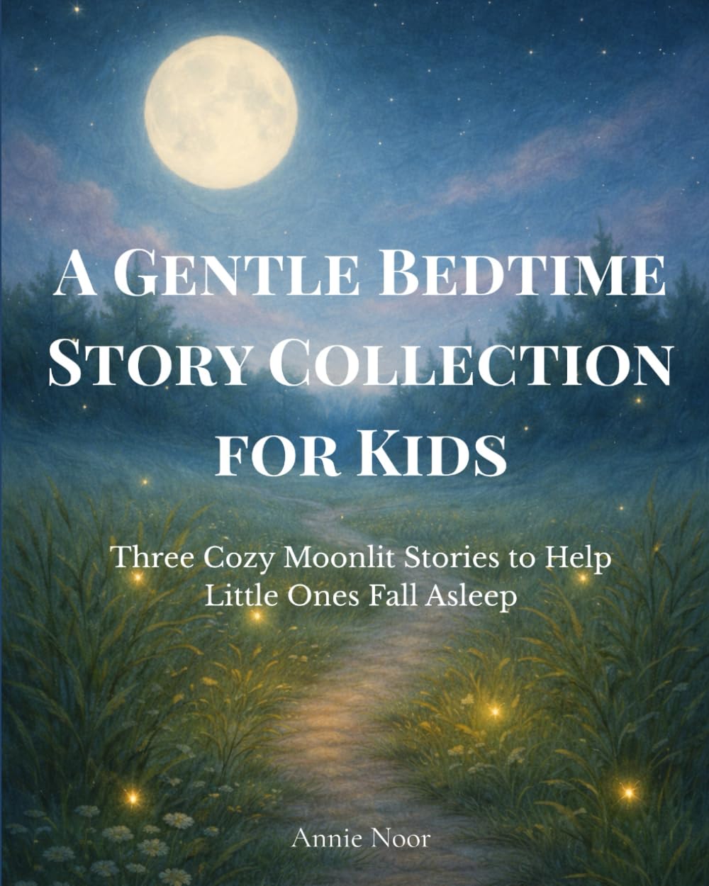 A Gentle Bedtime Story Collection for Kids: Three Cozy Moonlit Stories to Help Little Ones Fall Asleep