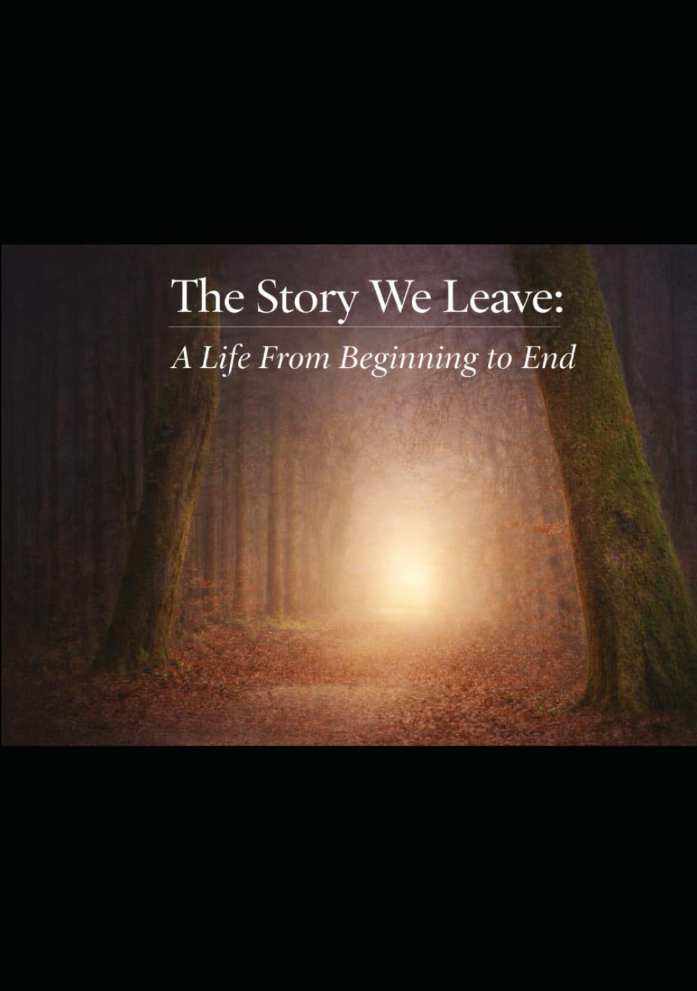 The Story We Leave™: A Life, From Beginning to End