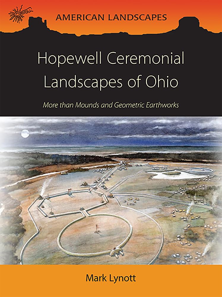 Hopewell Ceremonial Landscapes of Ohio: More Than Mounds and Geometric Earthworks (American Landscapes)