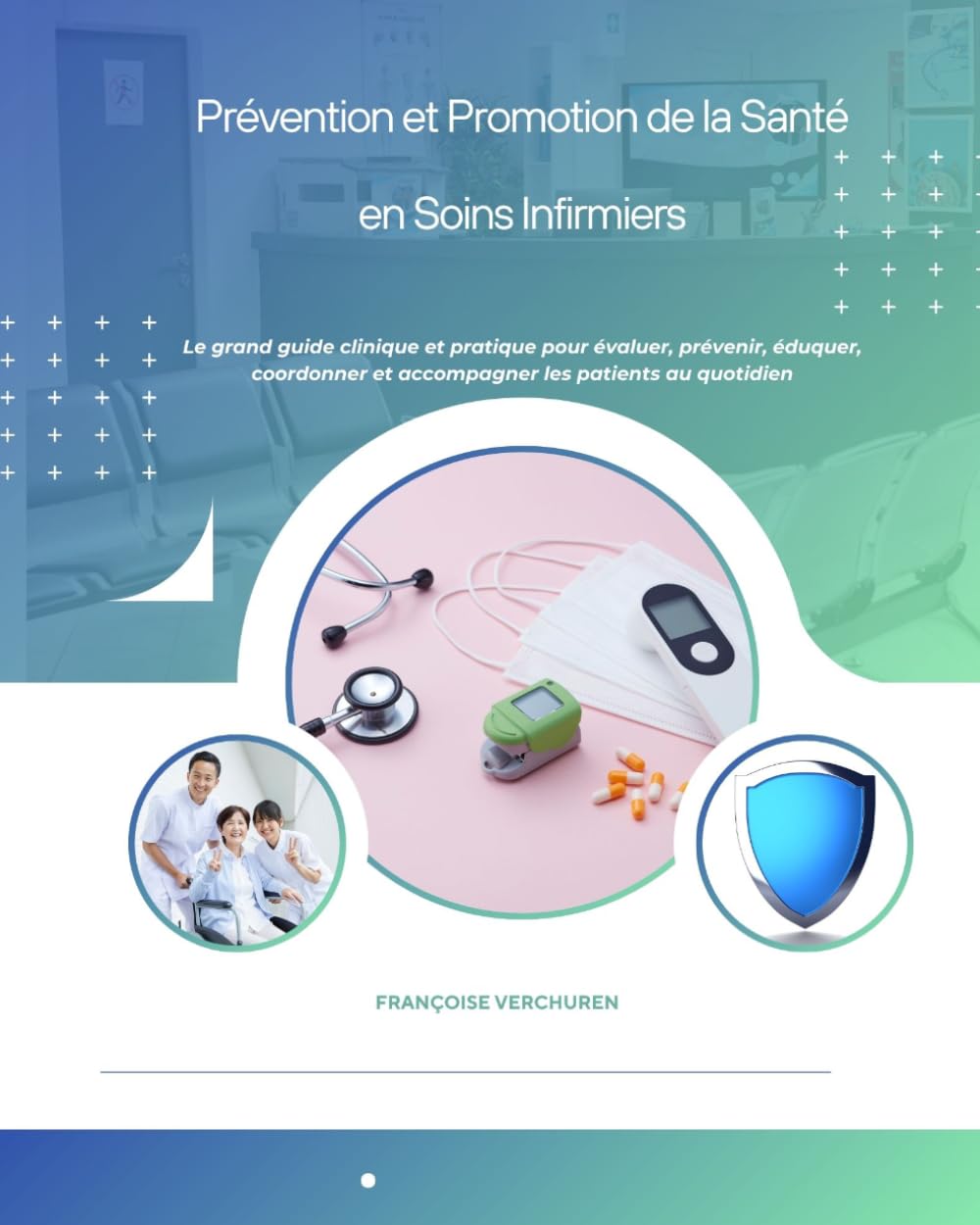 Prévention et Promotion de la Santé en Soins Infirmiers: Le grand guide clinique et pratique pour évaluer, prévenir, éduquer, coordonner et accompagner les patients au quotidien