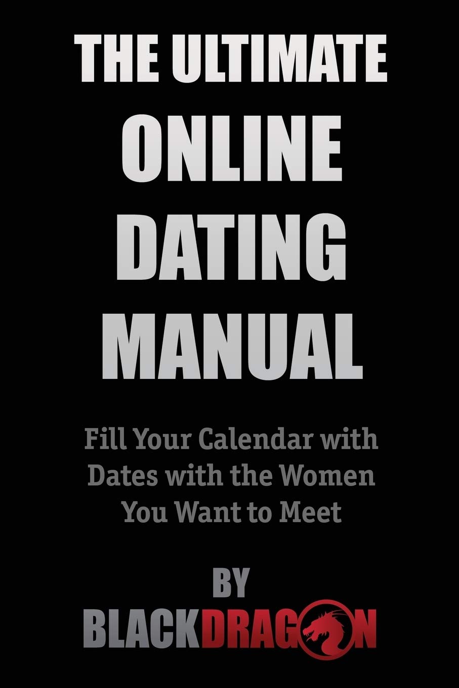 The Ultimate Online Dating Manual: Fill Your Calendar with Dates with