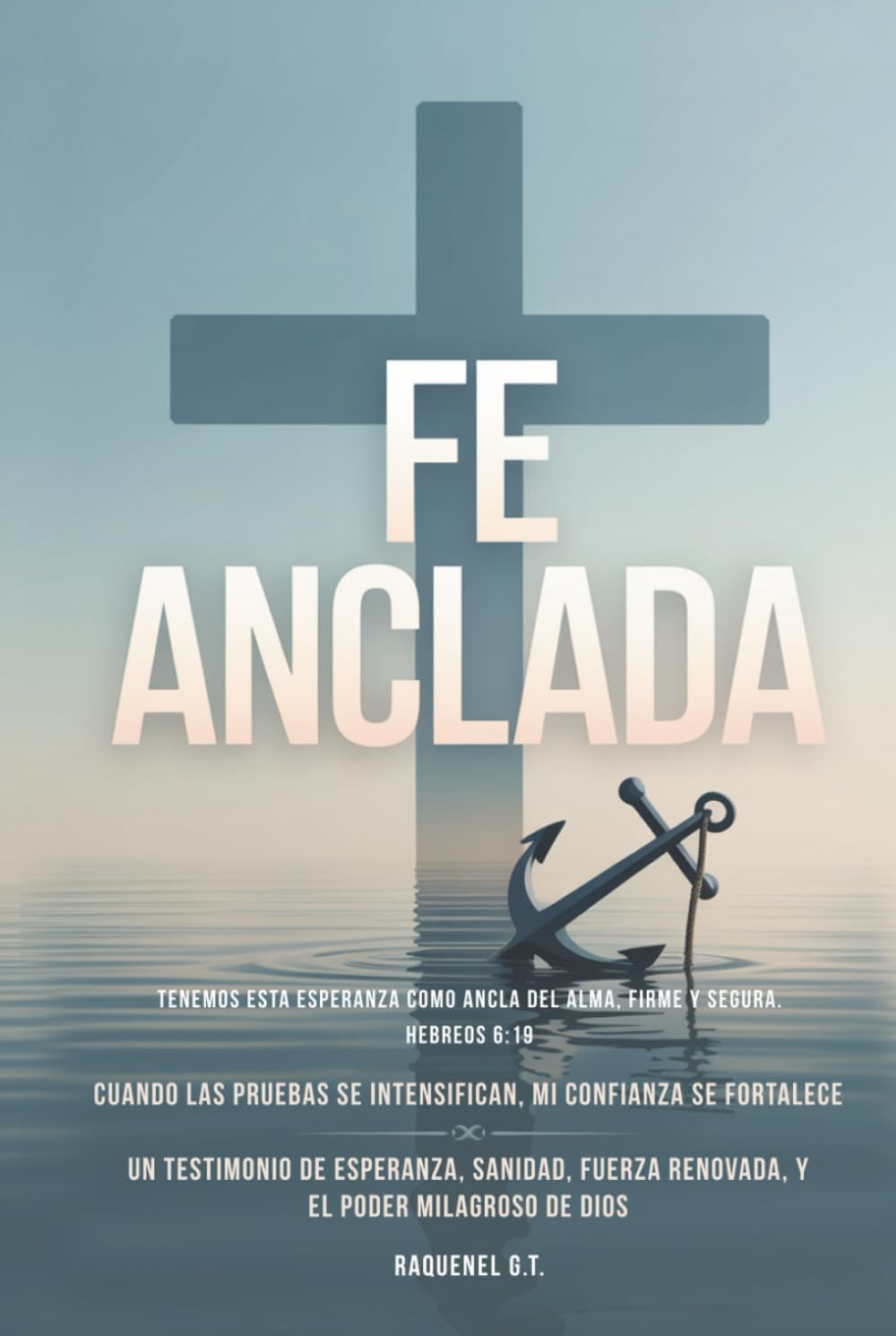 FE ANCLADA: Cuando las Pruebas Se Intensifican, Mi Confianza Se Fortalece— Un Testimonio de Esperanza, Sanidad, Fuerza Renovada, y el Poder Milagroso de Dios