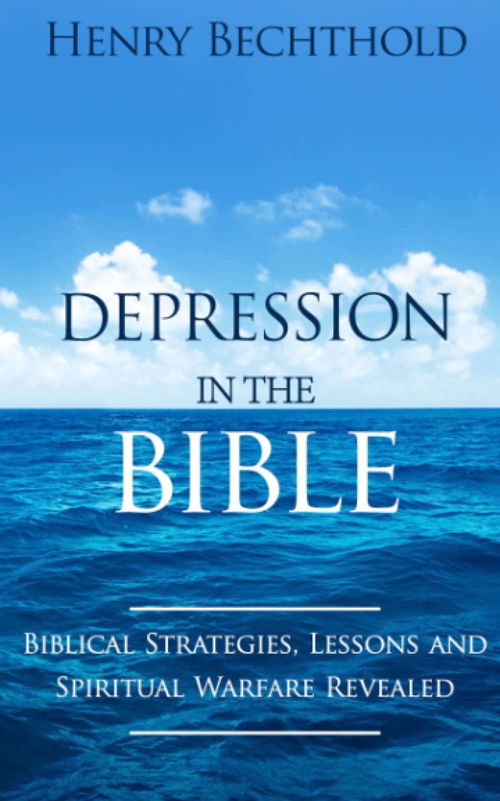 Depression in the Bible: The Biblical Strategies, Lessons and Spiritual Warfare Revealed