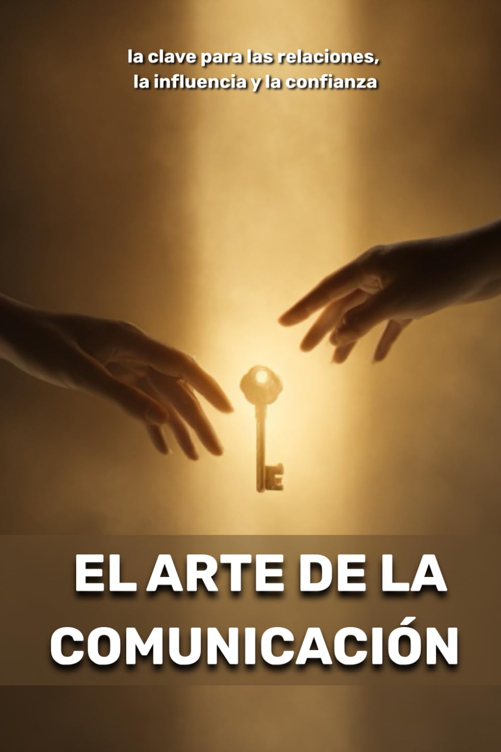 El arte de la comunicación: la clave para las relaciones, la influencia y la confianza