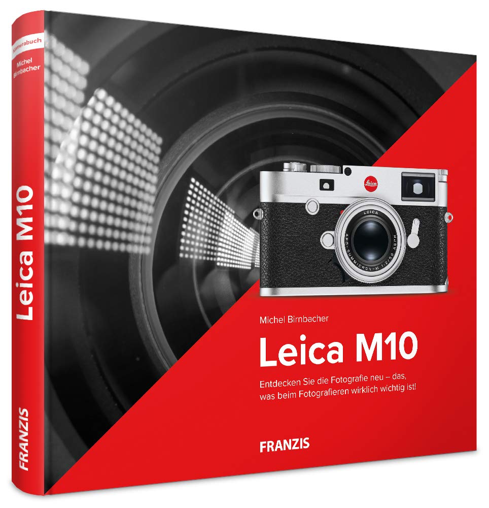 Kamerabuch Leica M10: Entdecken Sie die Fotografie neu - das, was beim Fotografieren wirklich wichtig ist!