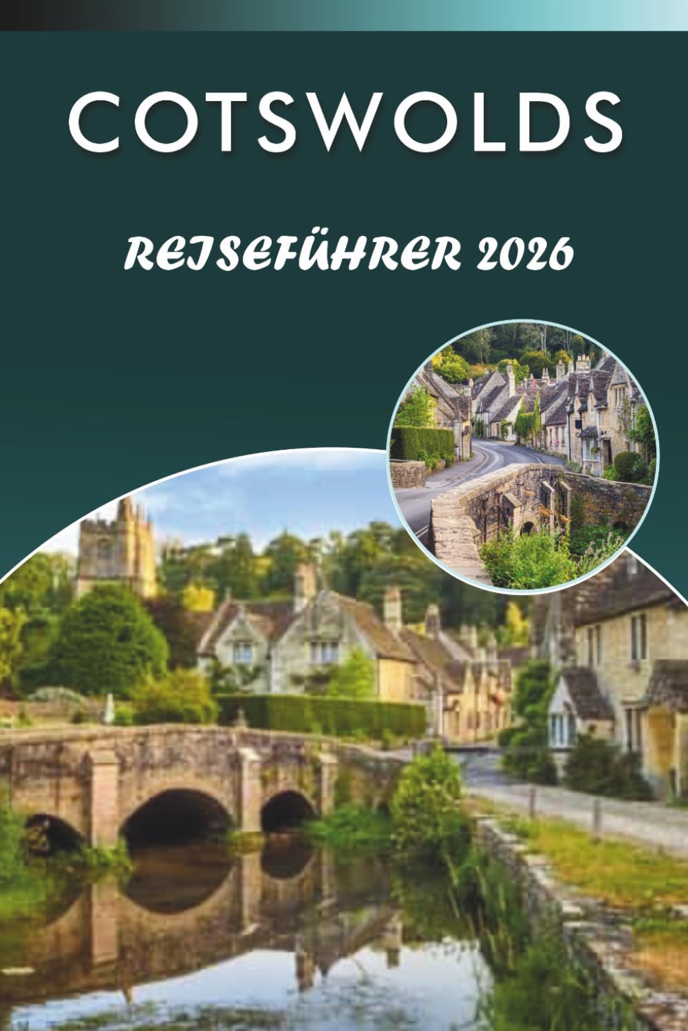 COTSWOLDS REISEFÜHRER 2026: Entdecken Sie charmante Dörfer, Top-Attraktionen, historische Sehenswürdigkeiten, lokale Küche, Karten, Outdoor-Abenteuer ... für jeden Reisenden auf dem englischen Land.
