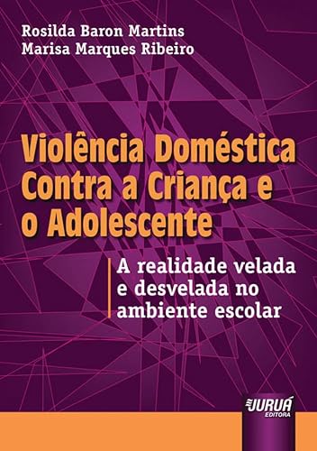 Violência Doméstica Contra a Criança e o Adolescente - A realidade velada e desvelada no ambiente escolar