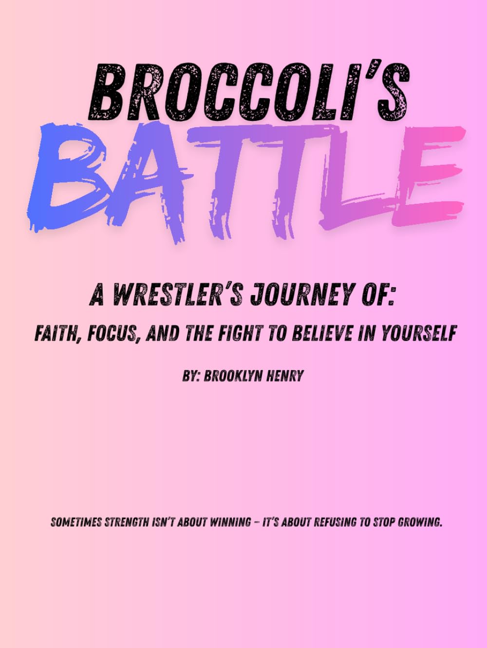 Broccoli's Battle, A Wrestler’s Journey of: Faith, Focus, and the Fight to Believe in Yourself: By: Brooklyn Henry