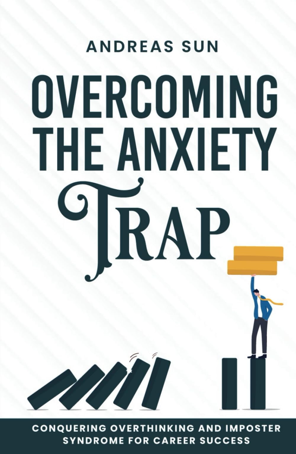 Overcoming the Anxiety Trap: Conquering Overthinking and Imposter Syndrome for Career Success (Emotional Intelligence for the Workplace)