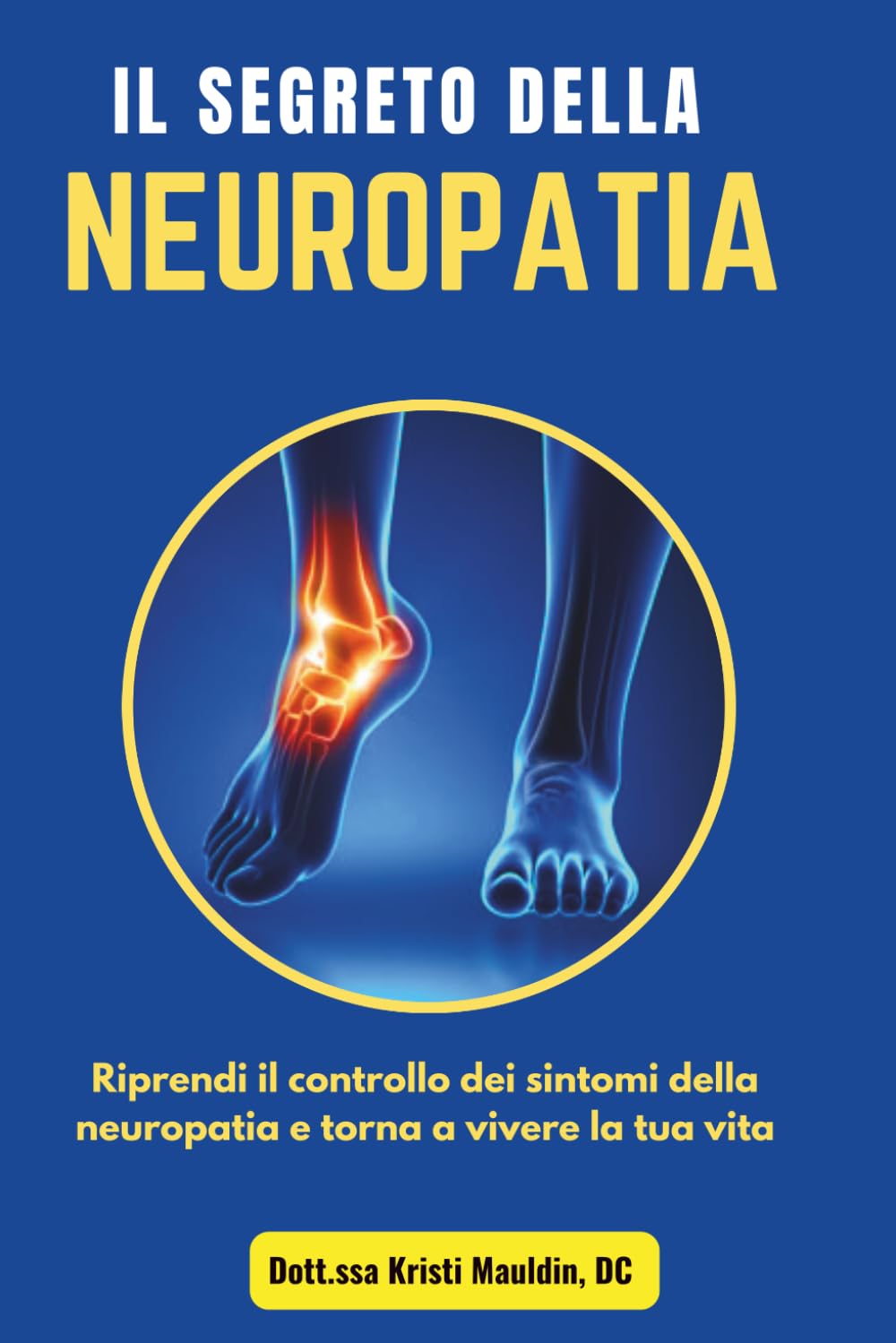 Il Segreto Della Neuropatia: Riprendi il controllo dei sintomi della neuropatia e torna a vivere la tua vita