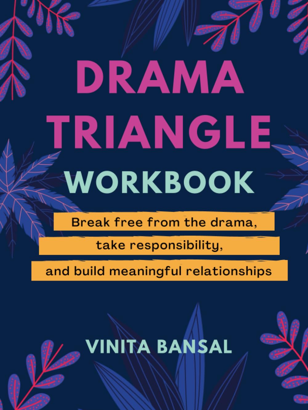 Drama Triangle Workbook: Break Free from the Drama, Take Responsibility, and Build Meaningful Relationships