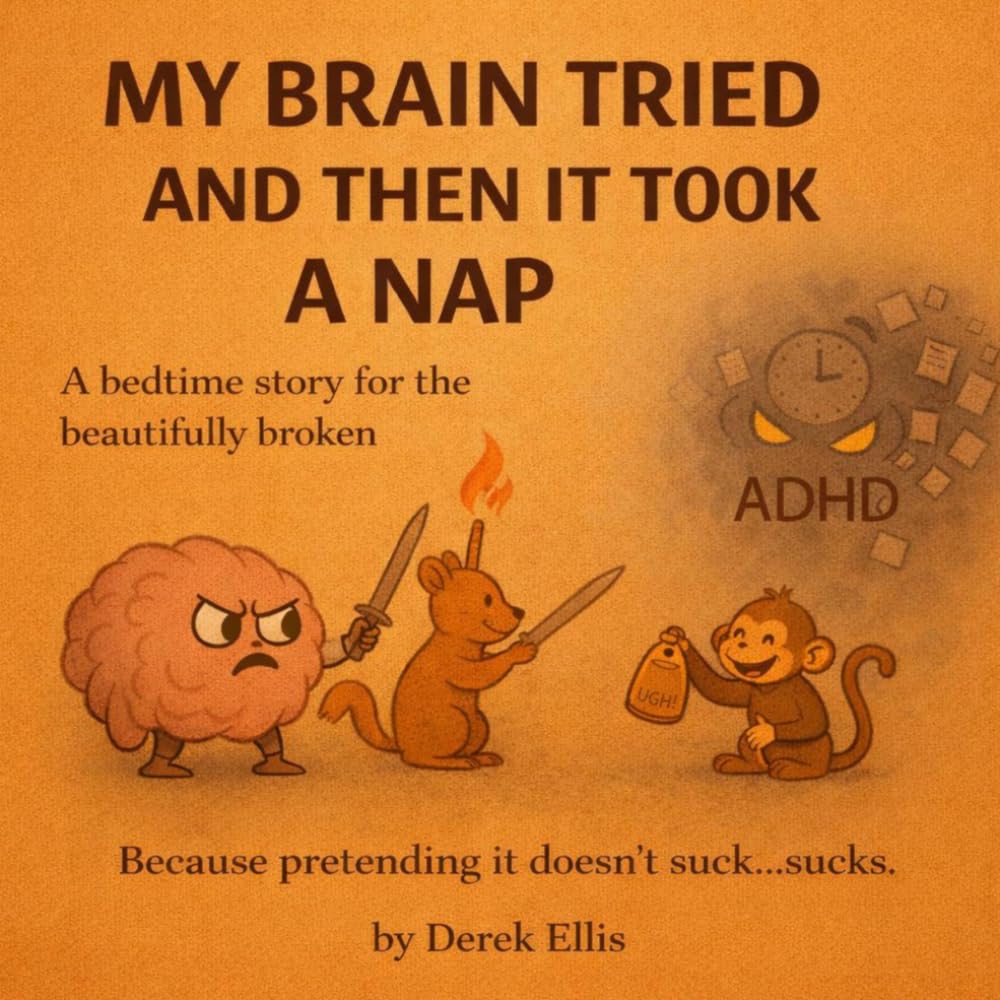 My Brain Tried to Hold and Then It Took a Nap: A Bedtime Story for the Beautifully Broken (My ADHD Sucks)
