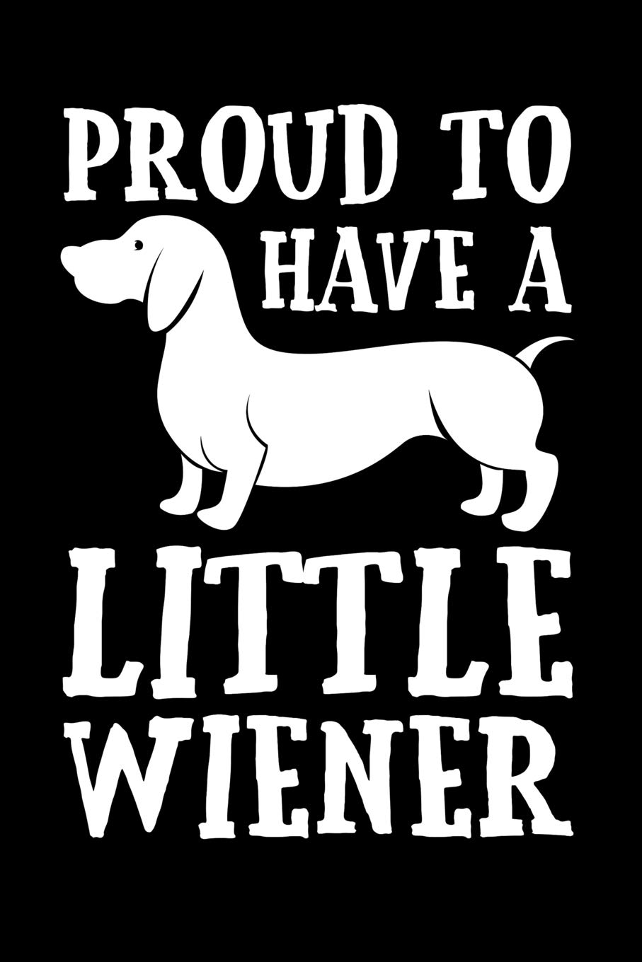 Proud To Have A Little Wiener: A Lined Dachshund Owner Notebook