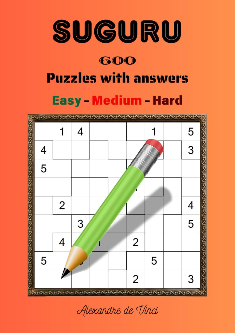 SUGURU EASY - MEDIUM - HARD: 600 puzzles with answers