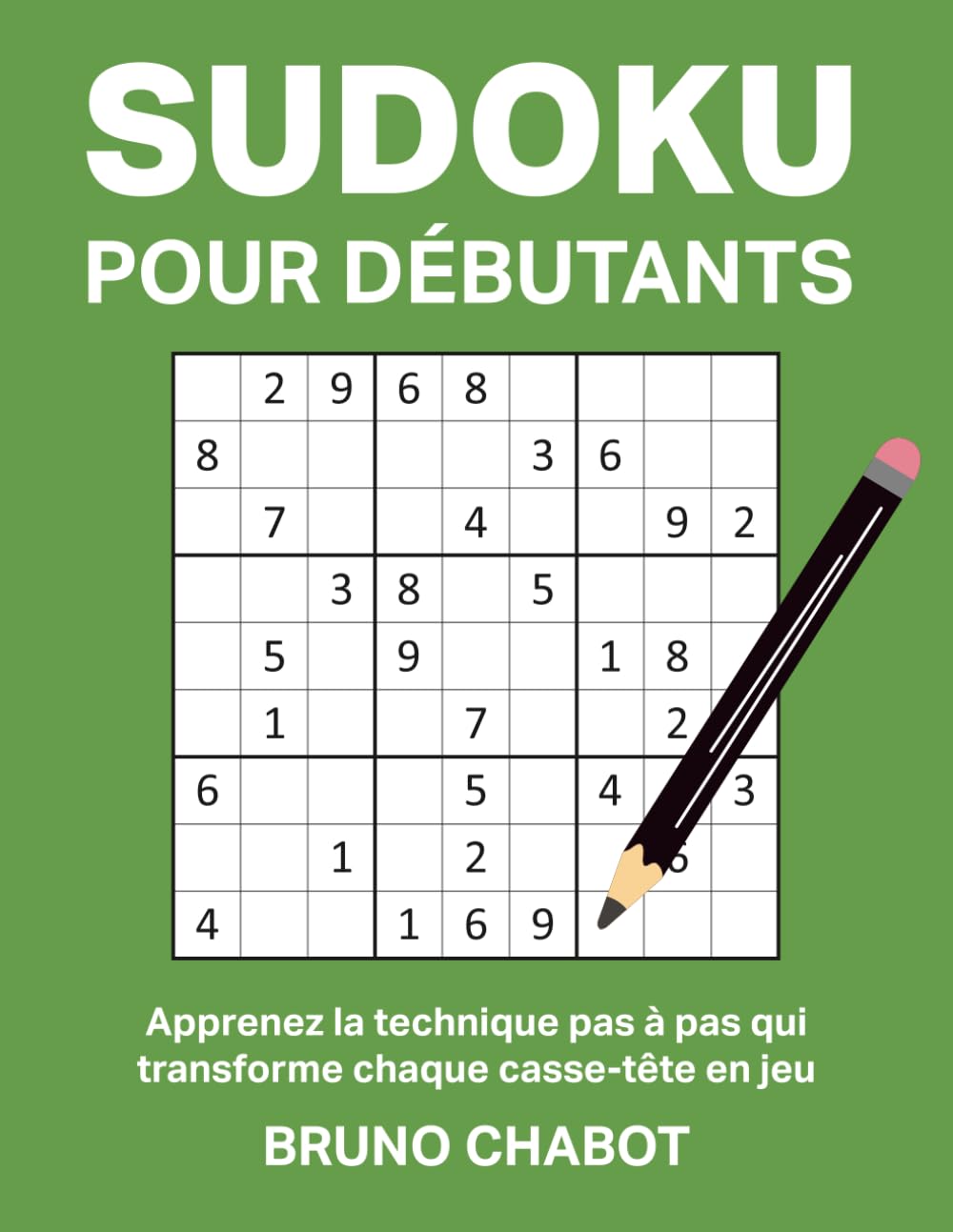 Sudoku pour débutant - la méthode pour résoudre vos Sudoku: Apprenez la technique pas à pas qui transforme chaque casse-tête en jeu - Méthode simple et logique pour résoudre vos Sudoku