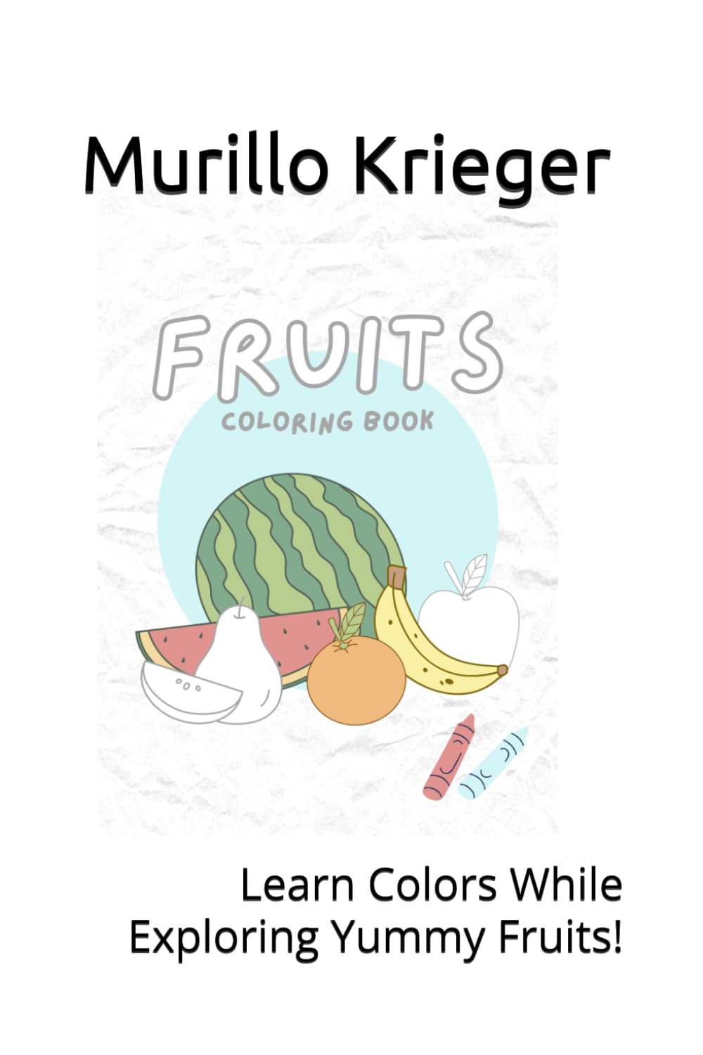 Fruits Coloring Book: Learn Colors While Exploring Yummy Fruits!