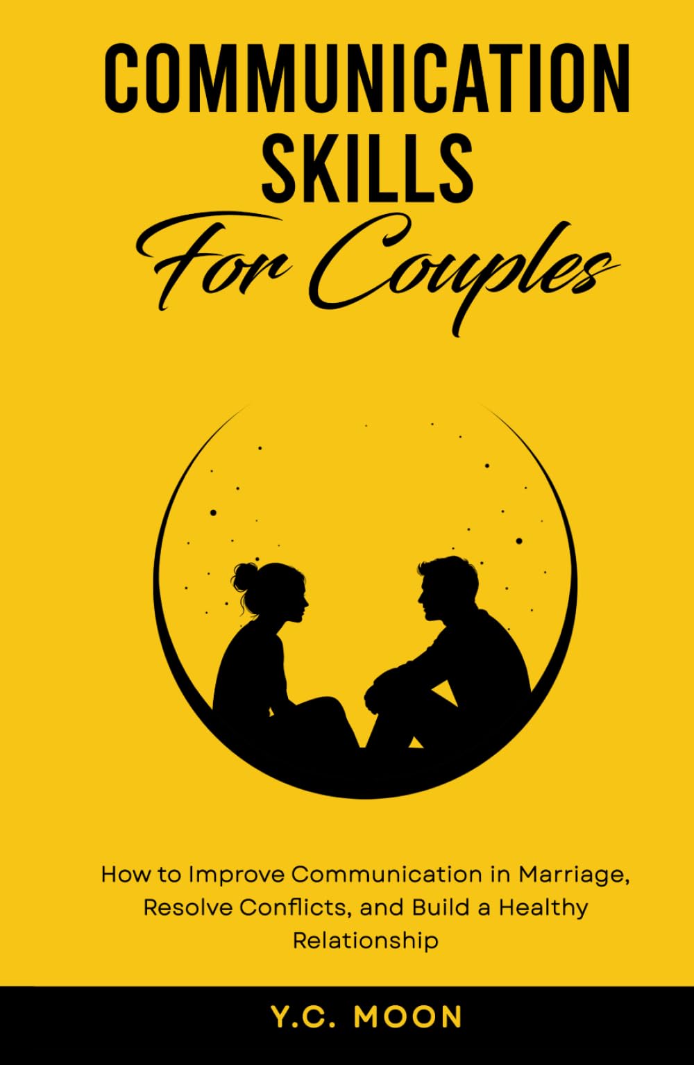 Communication Skills for Couples: How to Improve Communication in Marriage, Resolve Conflicts, and Build a Healthy Relationship