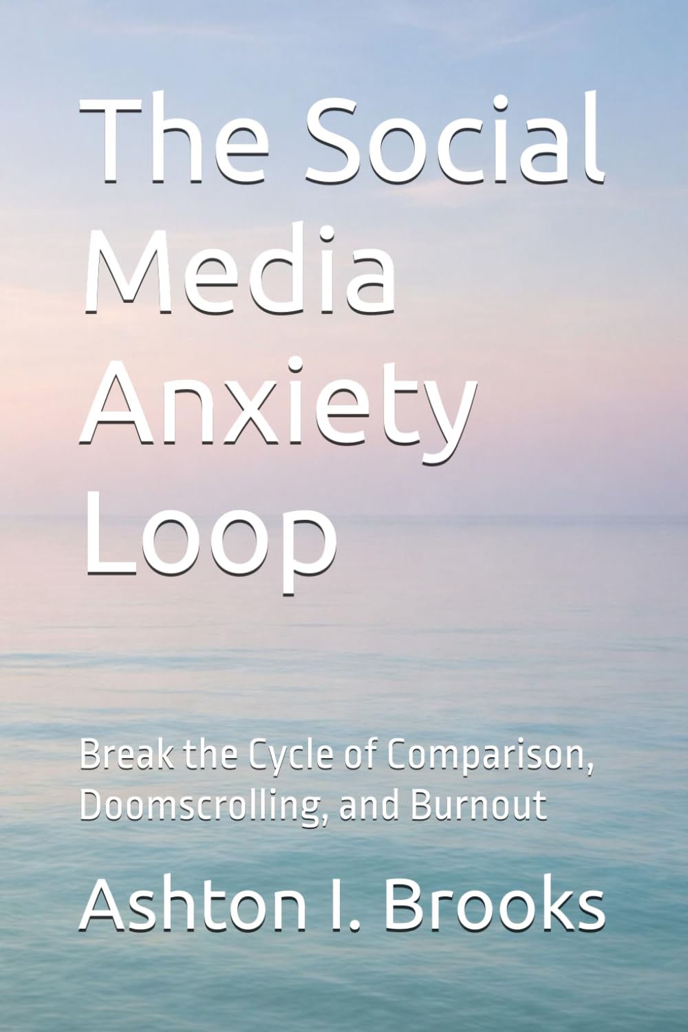 The Social Media Anxiety Loop: Break the Cycle of Comparison, Doomscrolling, and Burnout