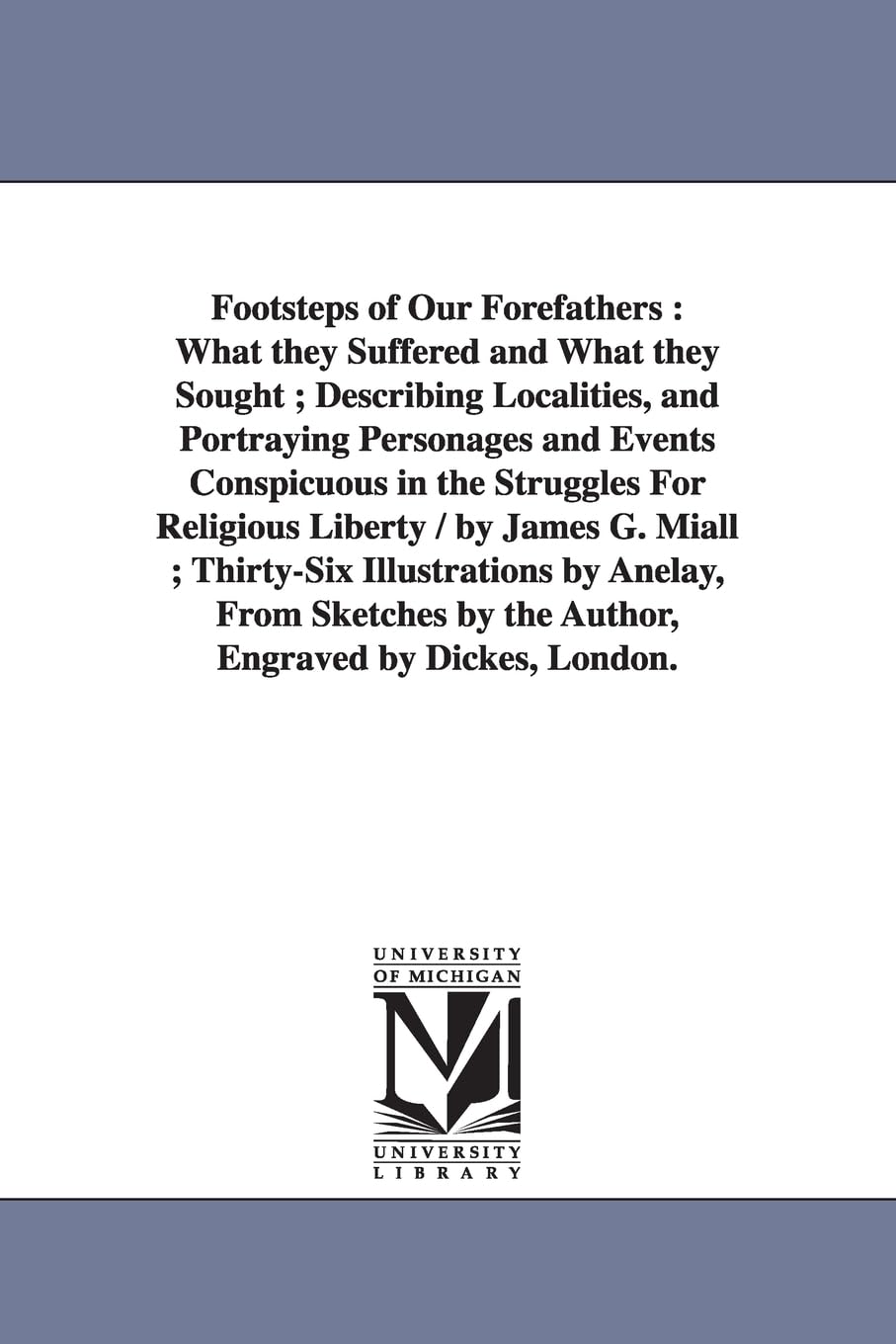 Footsteps of our forefathers : what they suffered and what they sought ; describing localities, and portraying personages and events conspicuous in ... Sketches by the Author, Engraved by Dickes