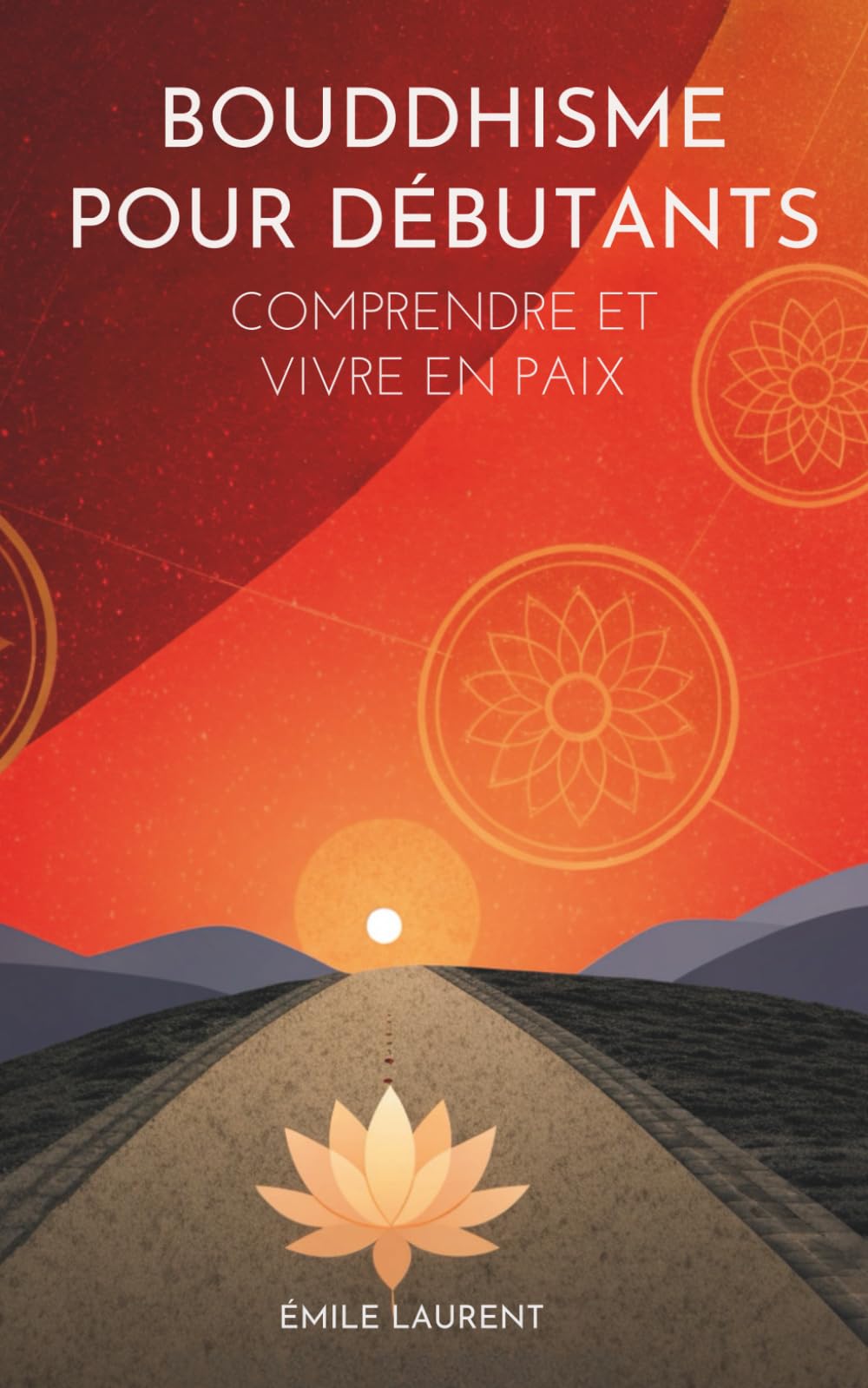 Bouddhisme Pour Débutants: Comprendre Et Vivre En Paix
