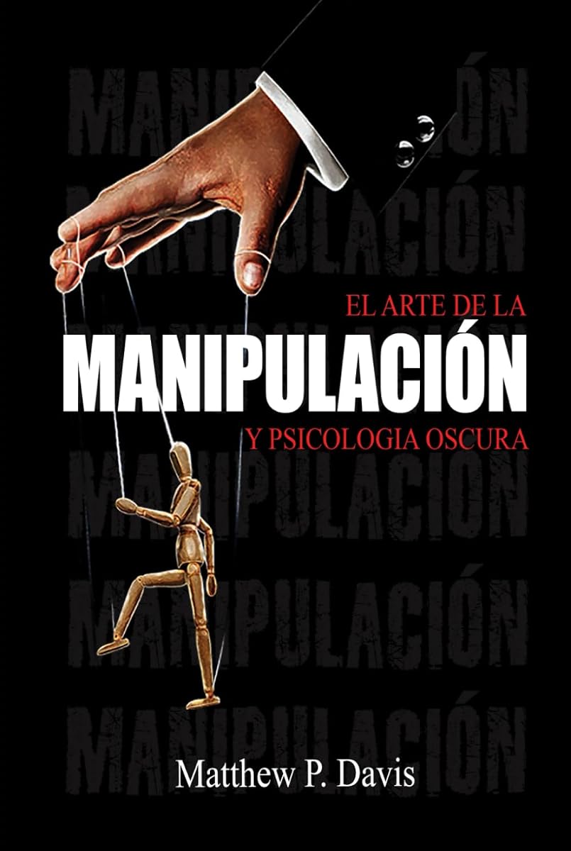 El arte de la manipulacion y psicologia oscura: Libro sobre influencia mental y crecimiento personal - Protégese de la manipulación en su vida ... inteligencia emocional (Spanish Edition)