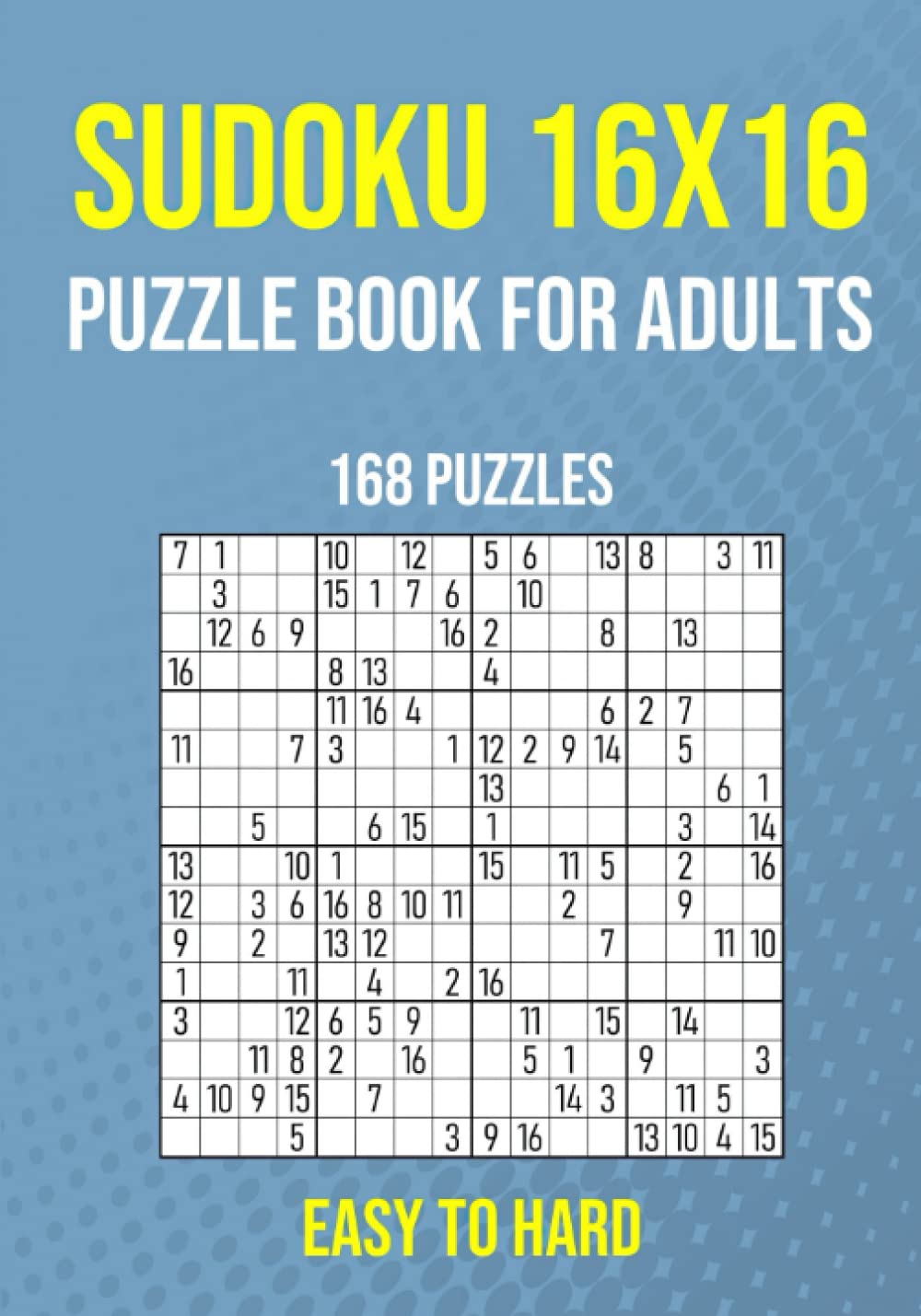 Sudoku 16x16 Puzzle Book for Adults - 168 Puzzles - Easy to Hard: Sudoku Variant Games - Fun Brain Teasers