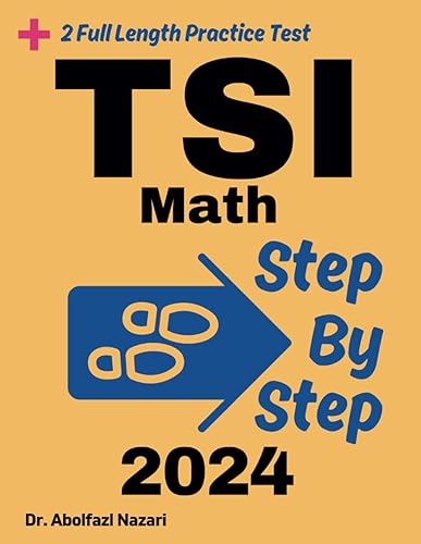 Step by Step Study Guide for TSI Math: 300 Steps to Learn All Topics of TSI Math Test Prep. Ultimate Tutor to ace TSI Math + Two Full Length Practice ... Rapid Reviews, Formula Sheets, Flash Cards)