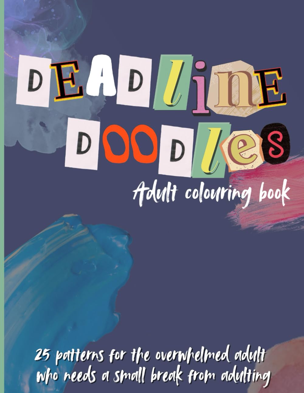 Deadline Doodles: A Whimsical Adult Colouring Book: 25 Fun & Relatable Designs for Stress Relief and Relaxation