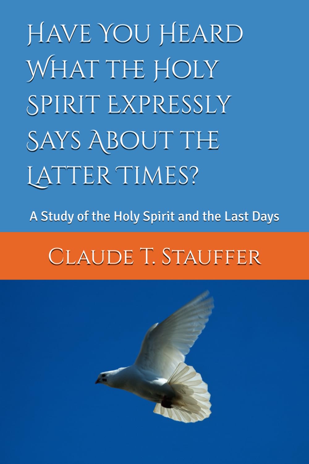 Have You Heard What the Holy Spirit Expressly Says About the Latter Times?: A Study of the Holy Spirit and the Last Days