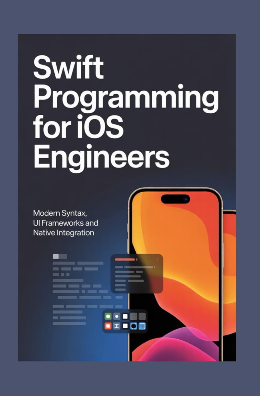 SWIFT PROGRAMMING FOR iOS ENGINEERS: Modern syntax, UI frameworks, and native integration