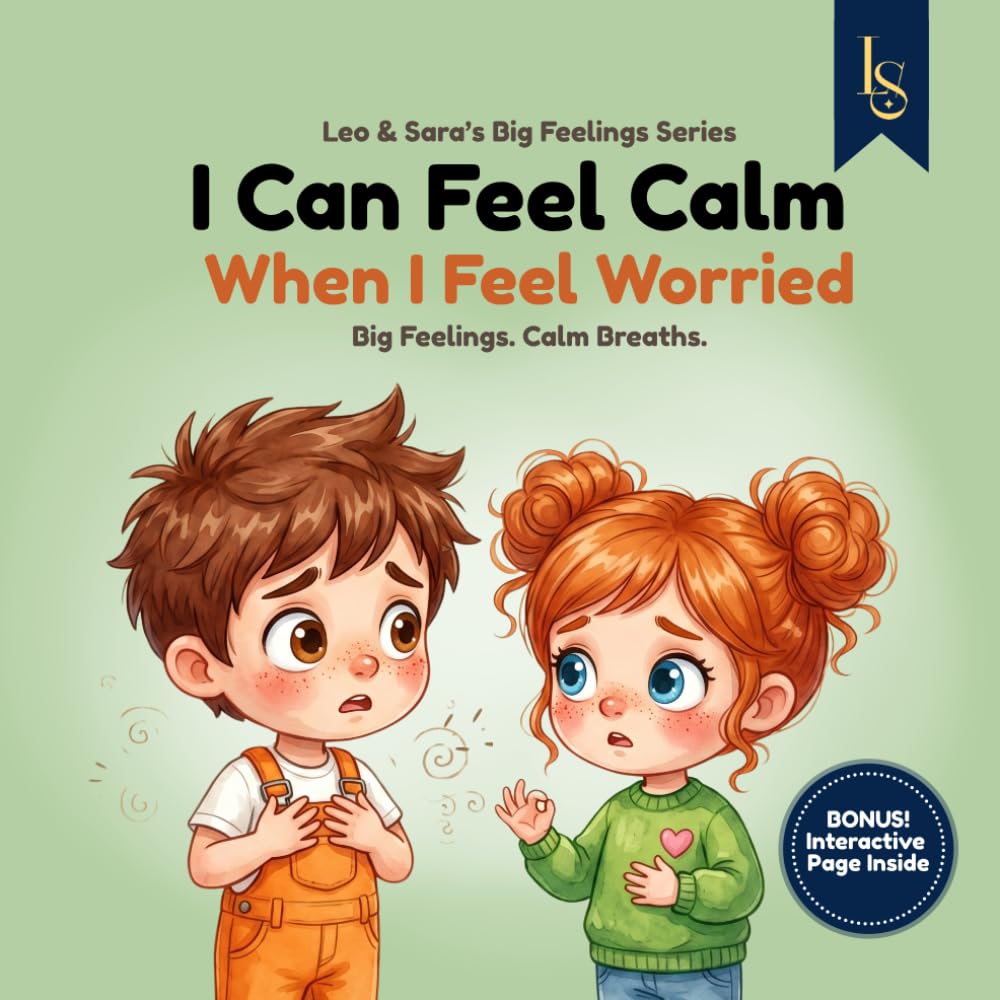 I Can Feel Calm When I Feel Worried: A Story About Worry, Emotional Awareness, and Grounding Skills (Leo & Sara’s Big Feelings Series)