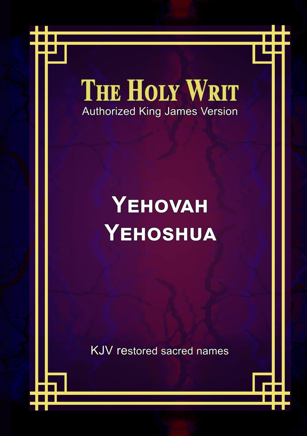 The Holy Writ Authorized King James Version Yehovah Yehoshua: KJV restored sacred names