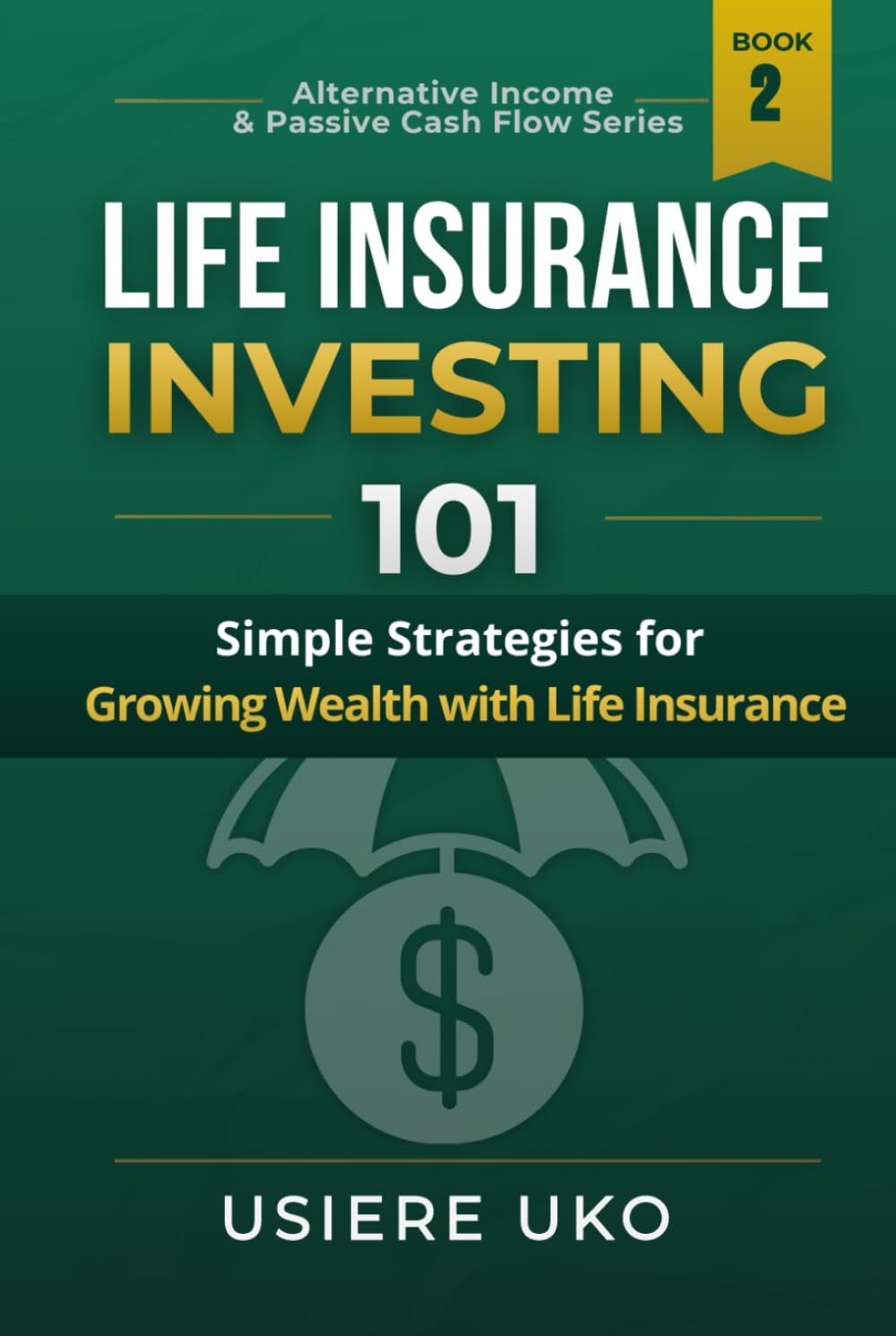Life Insurance Investing 101: Simple Strategies for Growing Wealth with Life Insurance (Alternative Income & Passive Cash Flow)