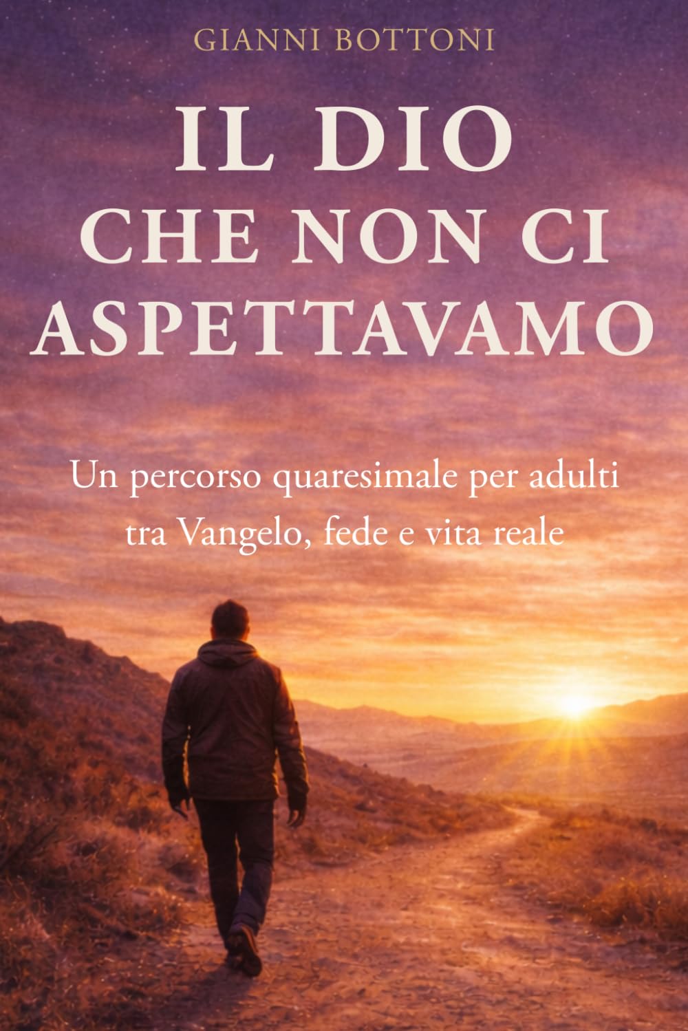 Il Dio che non ci aspettavamo: Un percorso quaresimale per adulti tra Vangelo, fede e vita reale