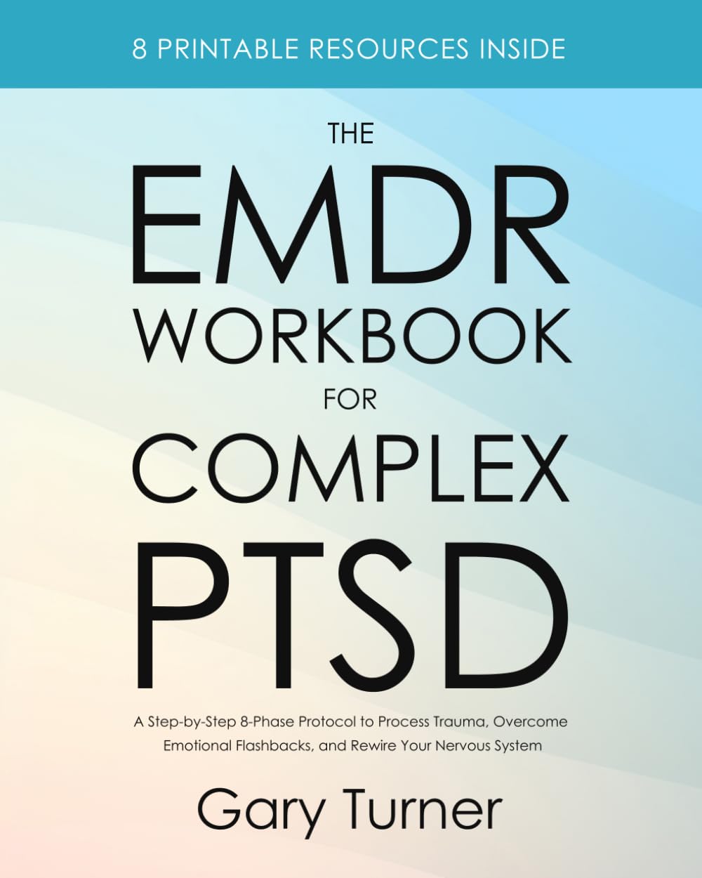 The EMDR Workbook for Complex PTSD: A Step-by-Step 8-Phase Protocol to Process Trauma, Overcome Emotional Flashbacks, and Rewire Your Nervous System