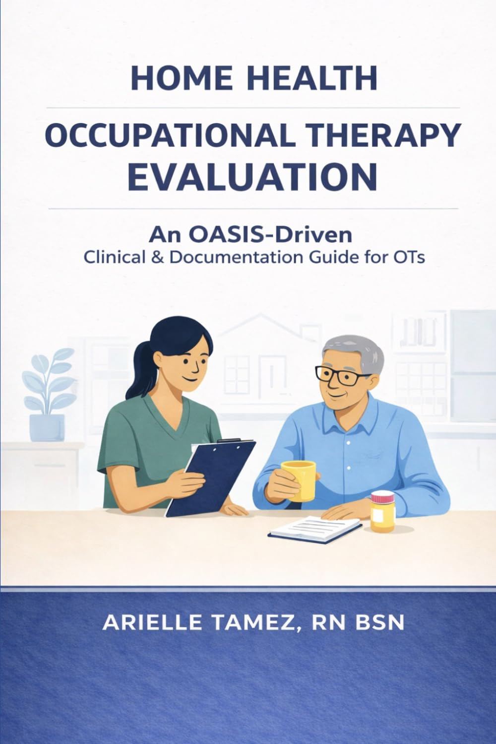 Home Health Occupational Therapy Evaluation: An OASIS-Driven Clinical & Documentation Guide for OTs