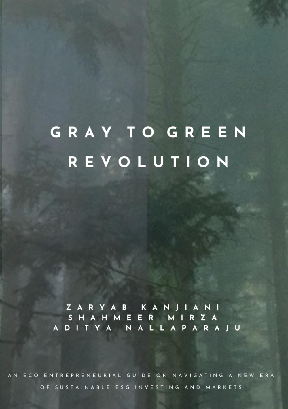 Gray to Green Revolution: AN ECO ENTREPRENEURIAL GUIDE ON NAVIGATING A NEW ERA OF SUSTAINABLE ESG INVESTING AND MARKETS