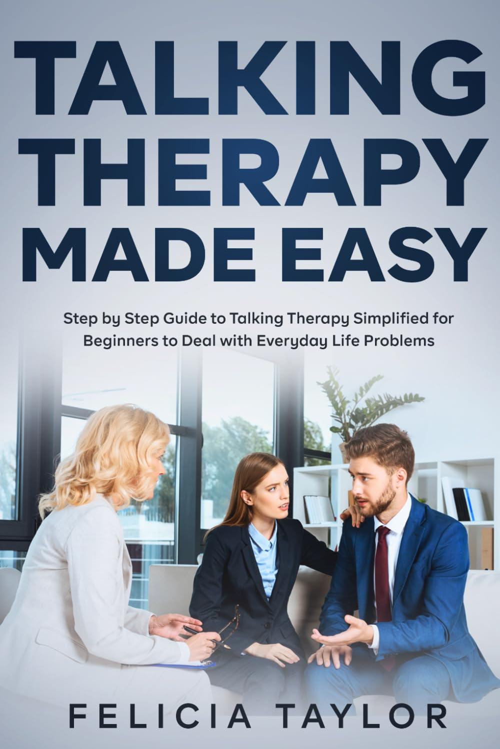 Talking Therapy Made Easy: Step by Step Guide to Talking Therapy Simplified for Beginners to Deal with Everyday Life Problems