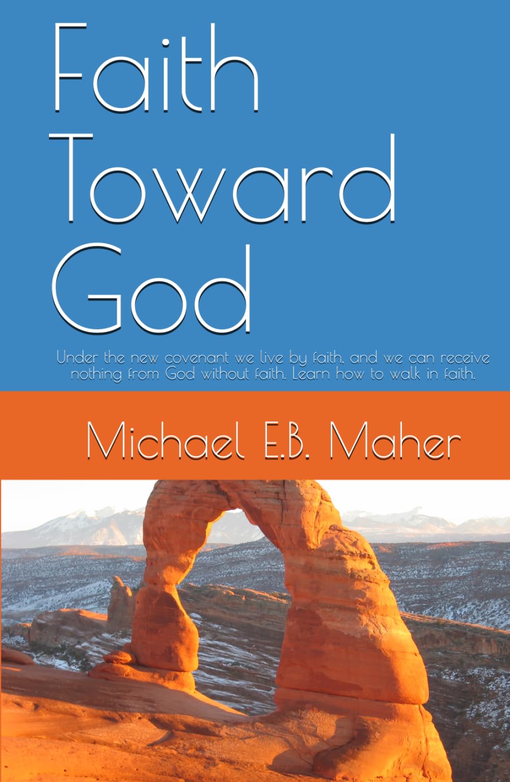 Faith Toward God: Under the new covenant we live by faith, and we can receive nothing from God without faith. Learn how to walk in faith. (Foundation doctrines of Christ)
