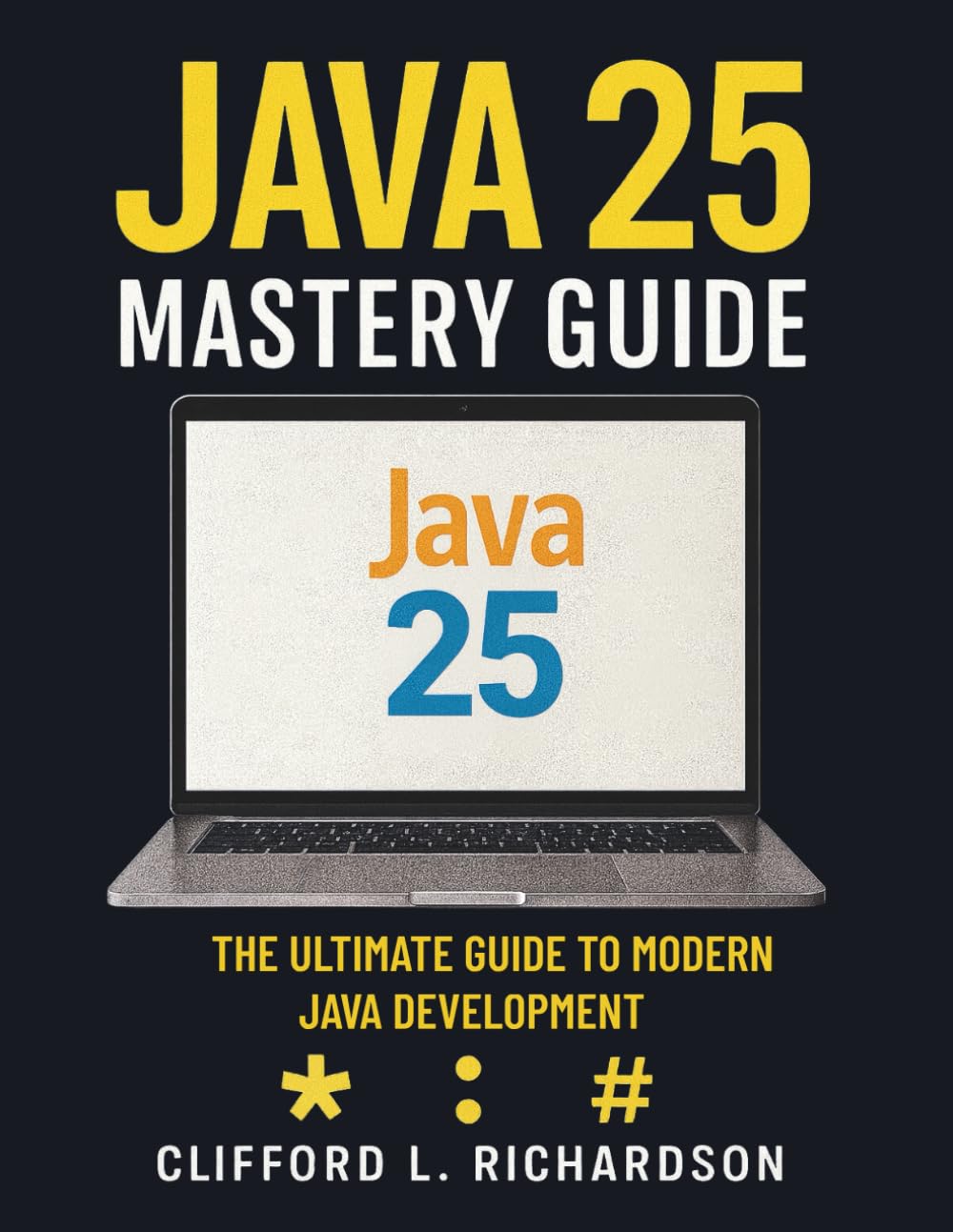 Java 25 Mastery Guide: The Ultimate Guide to Modern Java Development
