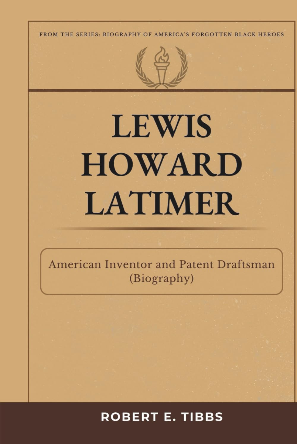 Lewis Howard Latimer: American Inventor and Patent Draftsman (Biography) (Biography of America's Forgotten Black Heroes)