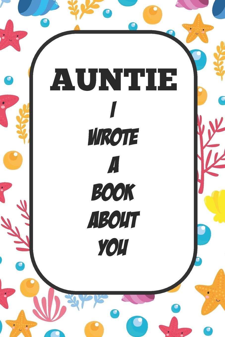 Auntie I Wrote A Book About You: Fill In The Blank Book With Prompts About What I Love About Aunt/ Auntie / Birthday Gifts