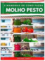 5 Maneiras de Como Fazer Molho Pesto: 5 Receitas Deliciosas de Mollho Pesto