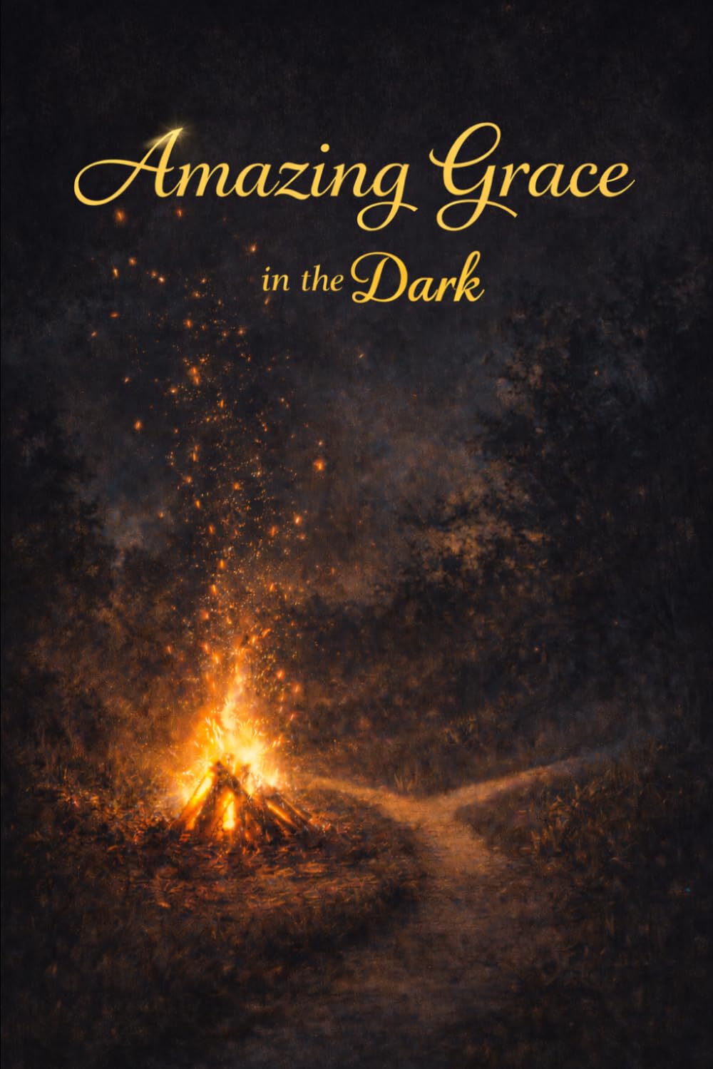 Amazing Grace in the Dark: Discovering God's Love in Life's Deepest Wounds