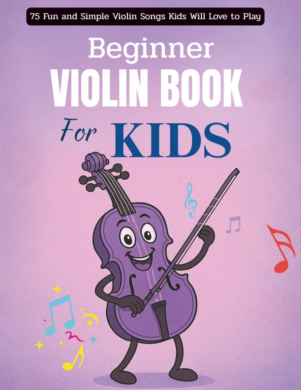 Beginner Violin Book For Kids: 75 Fun and Simple Violin Songs Kids Will Love to Play